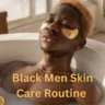 Black Men Skin Care Routine