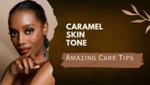 caramel skin tone Amazing Care Tips